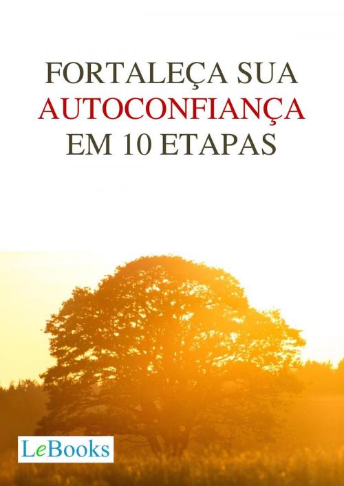 Cover of the book Fortaleça sua autoconfiança em 10 etapas by Edições Lebooks, Lebooks Editora