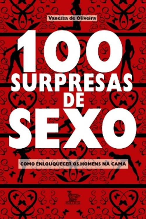 Cover of the book 100 Surpresas de Sexo by Oliveira, Vanessa, Matrix
