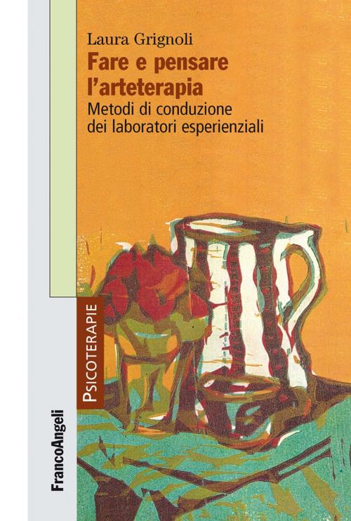 Cover of the book Fare e pensare l'arteterapia. Metodi di conduzione dei laboratori esperienziali by Laura Grignoli, Franco Angeli Edizioni