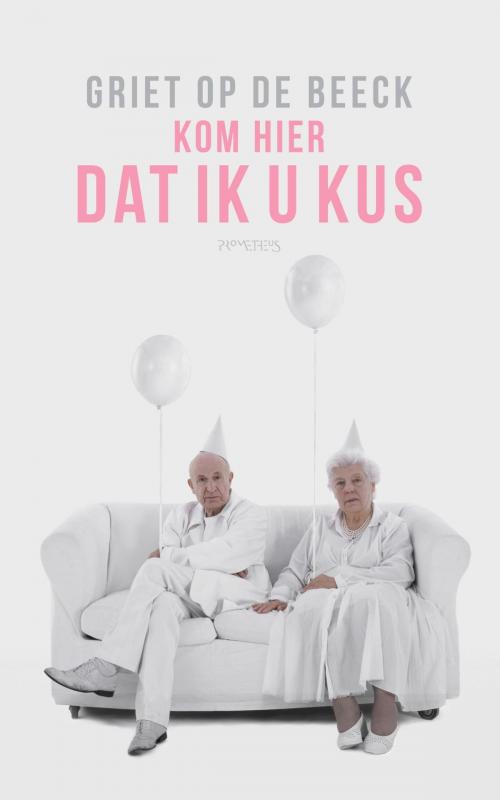 Cover of the book Kom hier dat ik u kus by Griet Op de Beeck, Prometheus, Uitgeverij