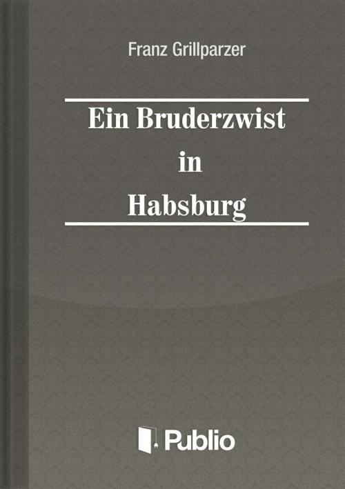 Cover of the book Ein Bruderzwist in Habsburg by Franz Grillparzer, Publio Kiadó