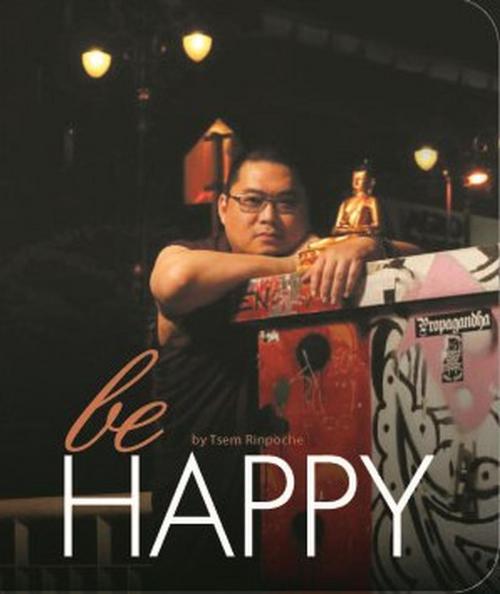 Cover of the book Be Happy by Tsem Rinpoche, Kechara Media & Publications Sdn Bhd