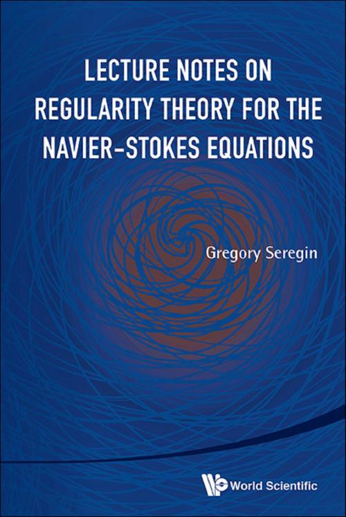 Cover of the book Lecture Notes on Regularity Theory for the Navier-Stokes Equations by Gregory Seregin, World Scientific Publishing Company