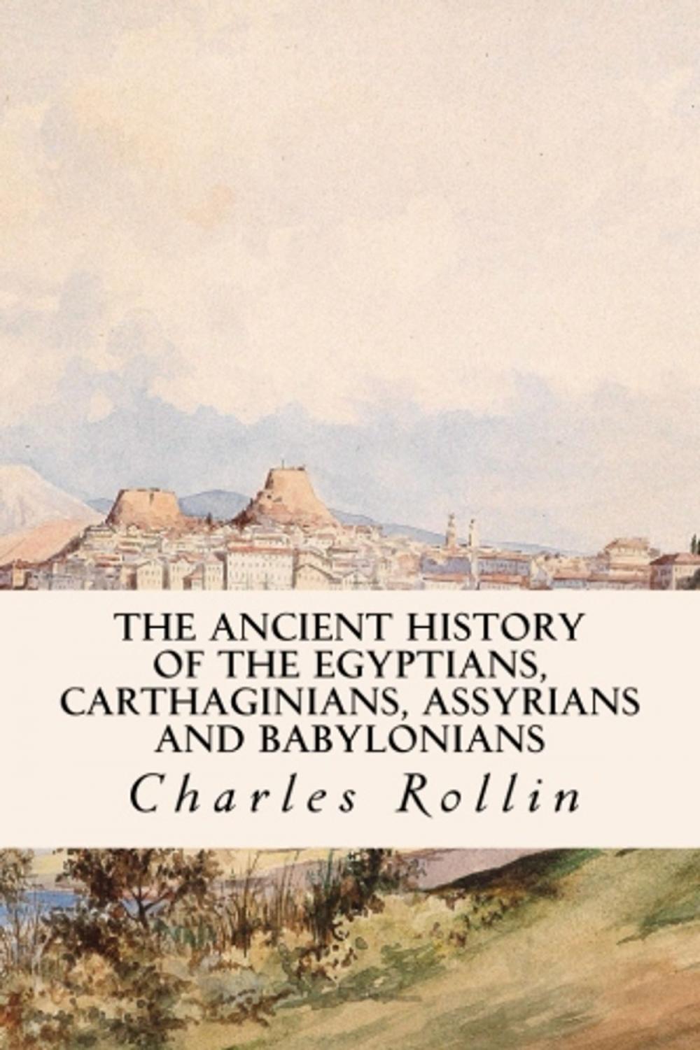 Big bigCover of The Ancient History of the Egyptians, Carthaginians, Assyrians and Babylonians