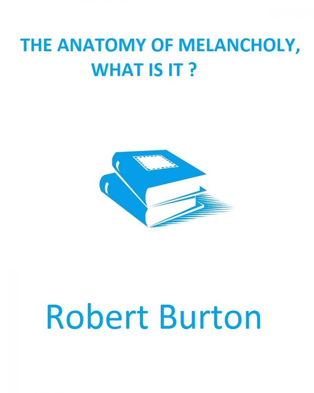 Big bigCover of The Anatomy of Melancholy, What is it ?