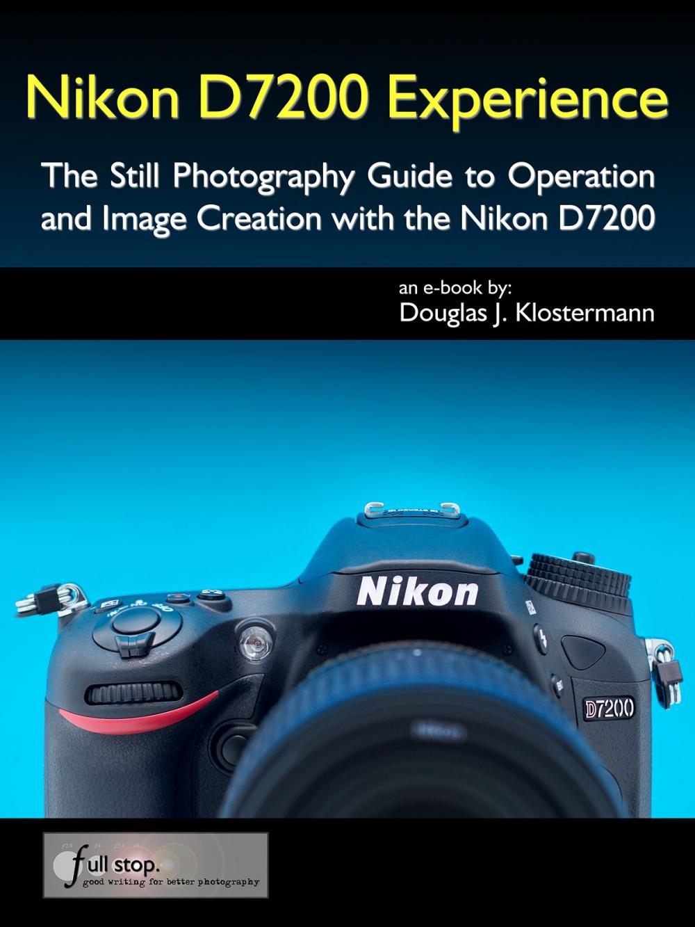 Big bigCover of Nikon D7200 Experience - The Still Photography Guide to Operation and Image Creation with the Nikon D7200