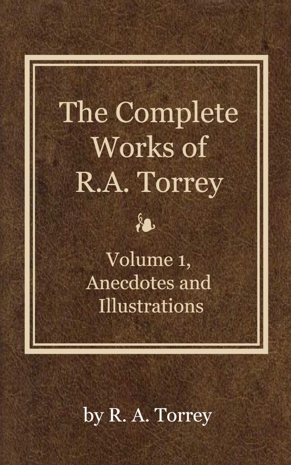 Big bigCover of The Complete Works of R. A. Torrey, Volume 1