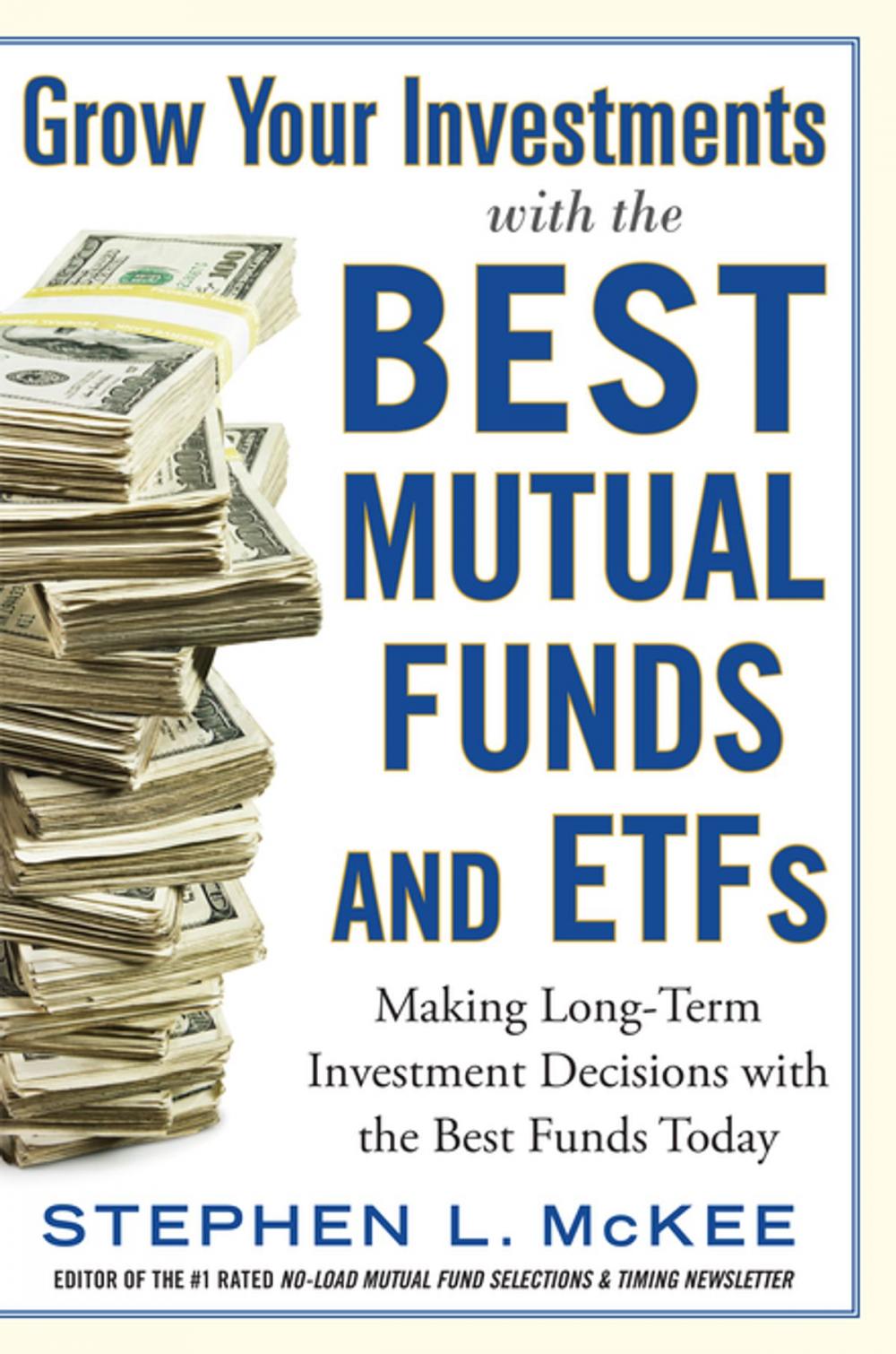 Big bigCover of Grow Your Investments with the Best Mutual Funds and ETF’s: Making Long-Term Investment Decisions with the Best Funds Today