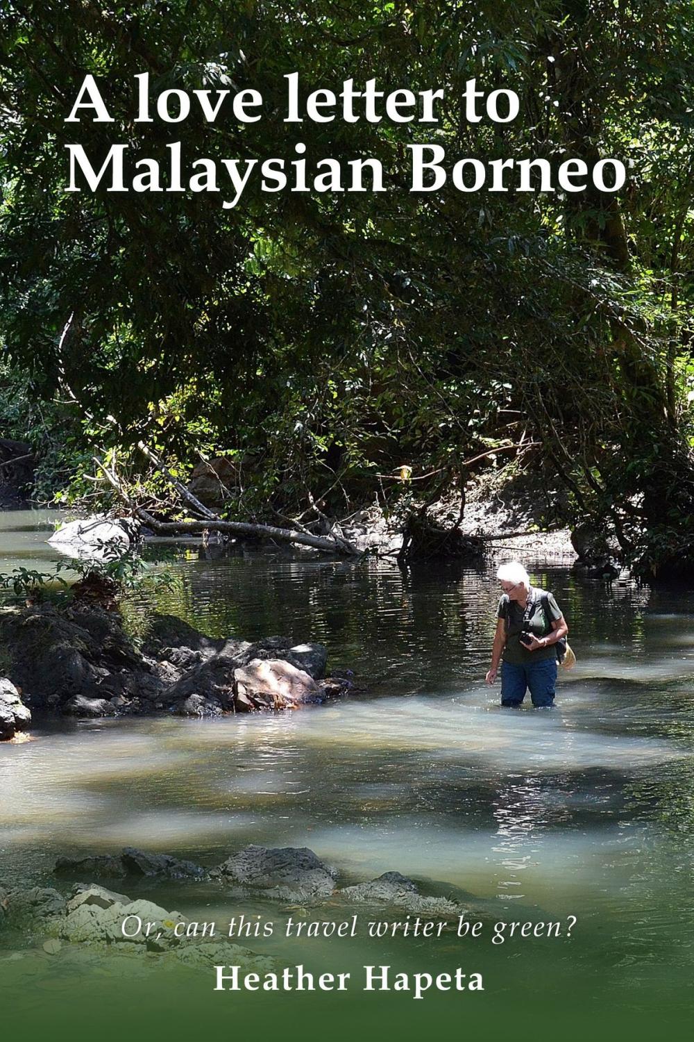 Big bigCover of A Love Letter to Malaysian Borneo: Or, Can this travel writer be green?