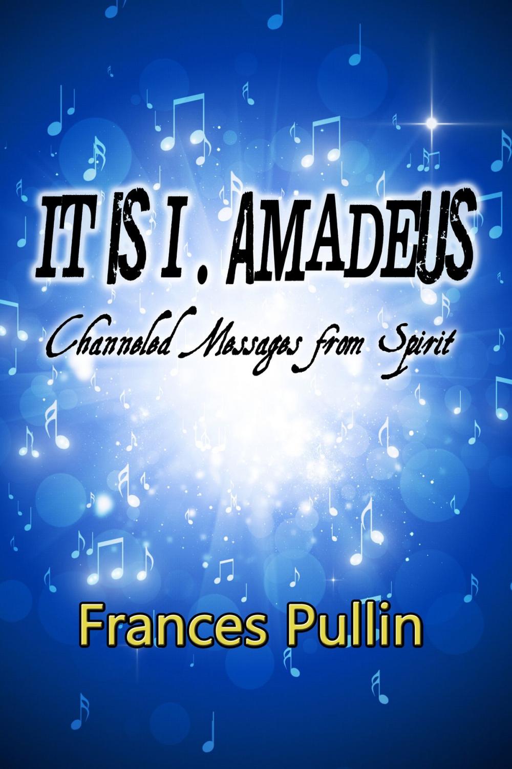 Big bigCover of It is I, Amadeus; Channeled Message from Spirit