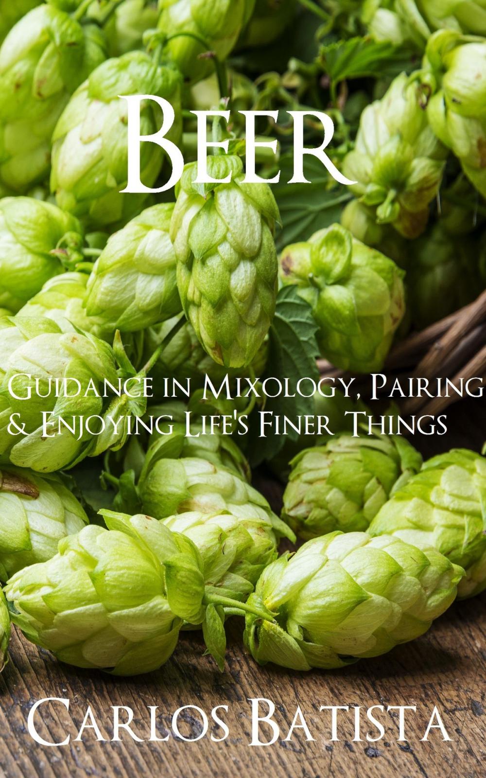 Big bigCover of Beer: Guidance in Mixology, Pairing & Enjoying Life’s Finer Things