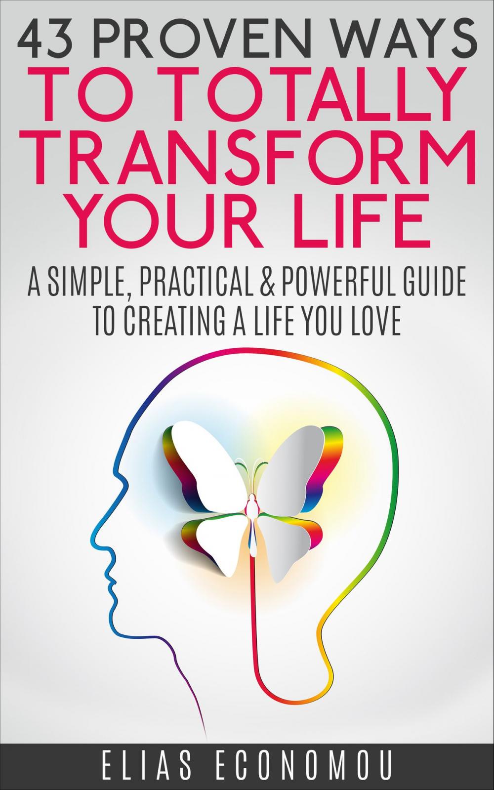 Big bigCover of 43 Proven Ways To Totally Transform Your Life: A simple, practical & powerful guide to creating a life you love