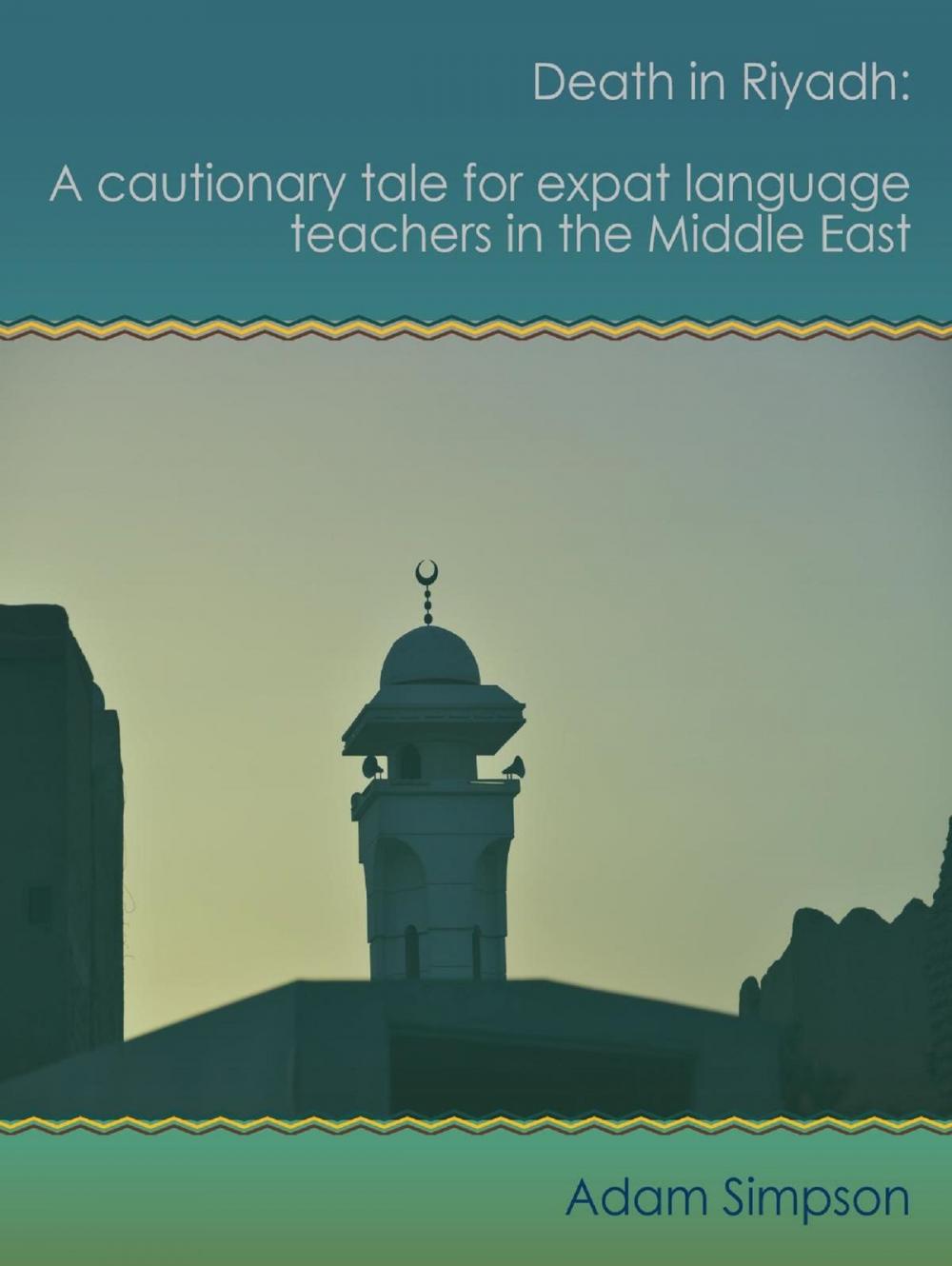 Big bigCover of Death in Riyadh: A cautionary tale for expat language teachers in the Middle East