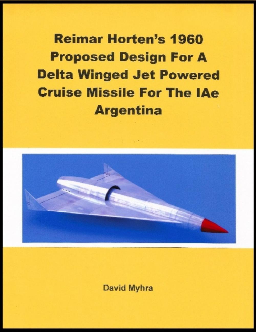 Big bigCover of Reimar Horten's 1960 Proposed Design For A Delta Winged Jet Powered Cruise Missile For The IAe Argentina