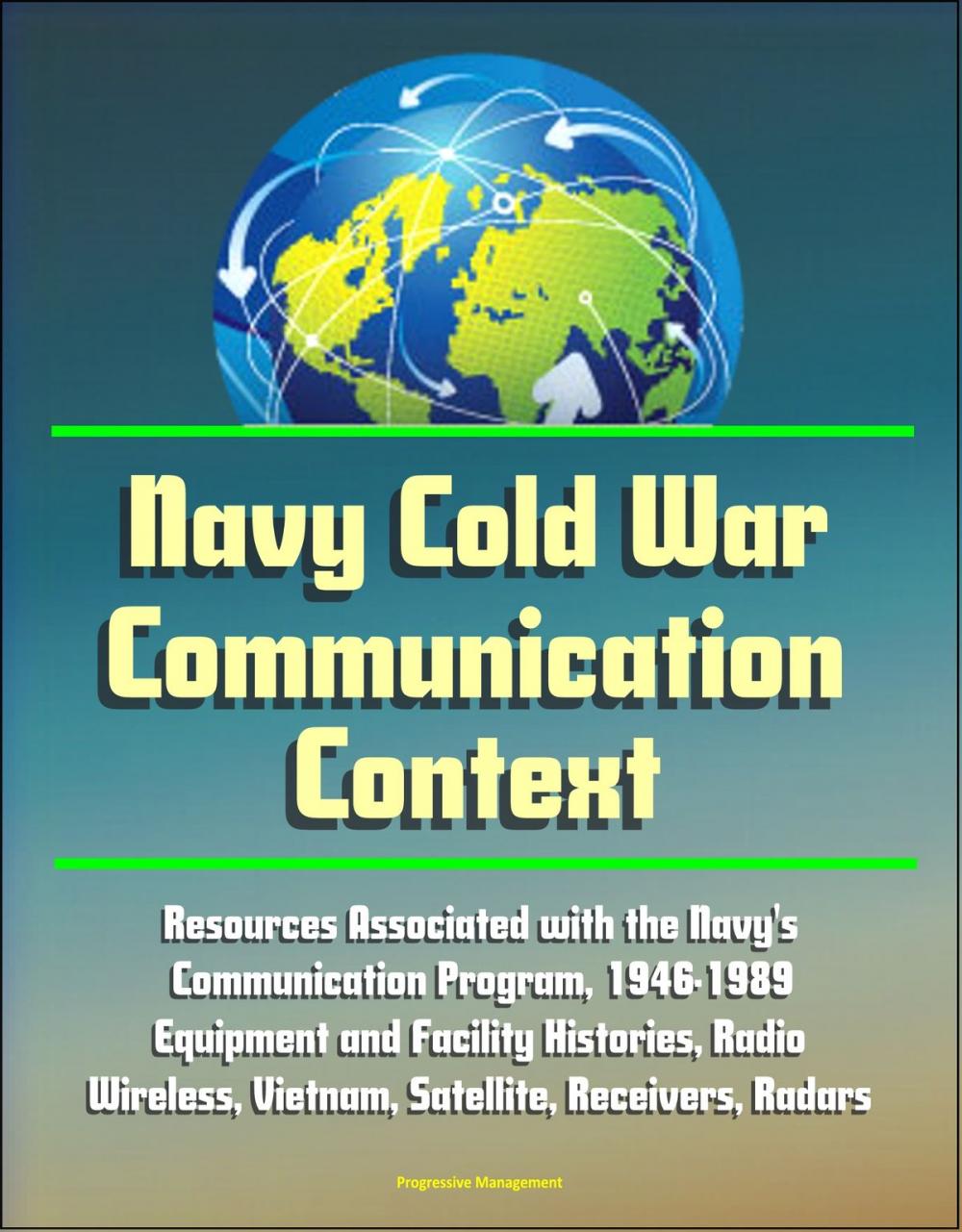 Big bigCover of Navy Cold War Communication Context: Resources Associated With the Navy's Communication Program, 1946-1989 - Equipment and Facility Histories, Radio, Wireless, Vietnam, Satellite, Receivers, Radars