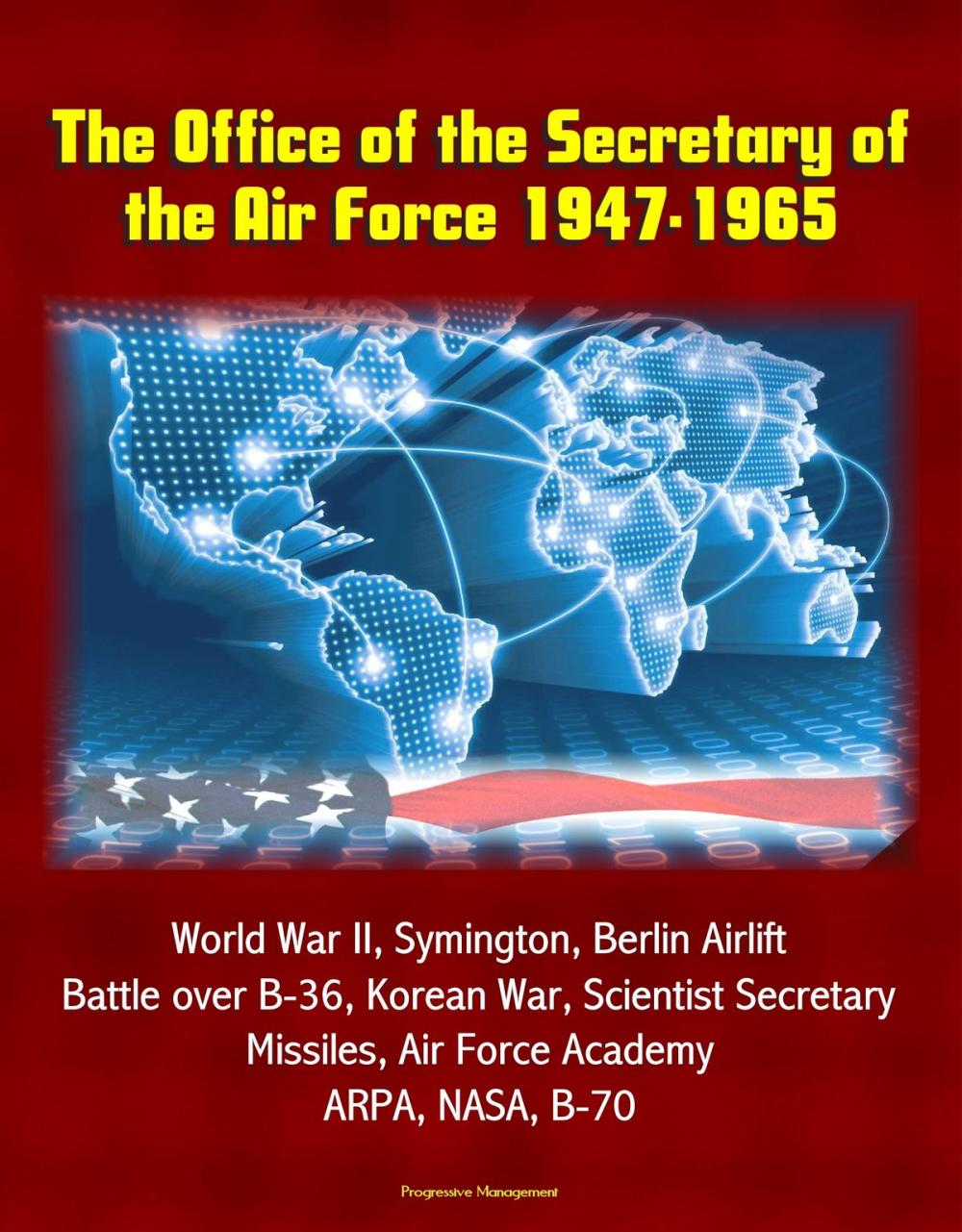 Big bigCover of The Office of the Secretary of the Air Force 1947-1965: World War II, Symington, Berlin Airlift, Battle over B-36, Korean War, Scientist Secretary, Missiles, Air Force Academy, ARPA, NASA, B-70