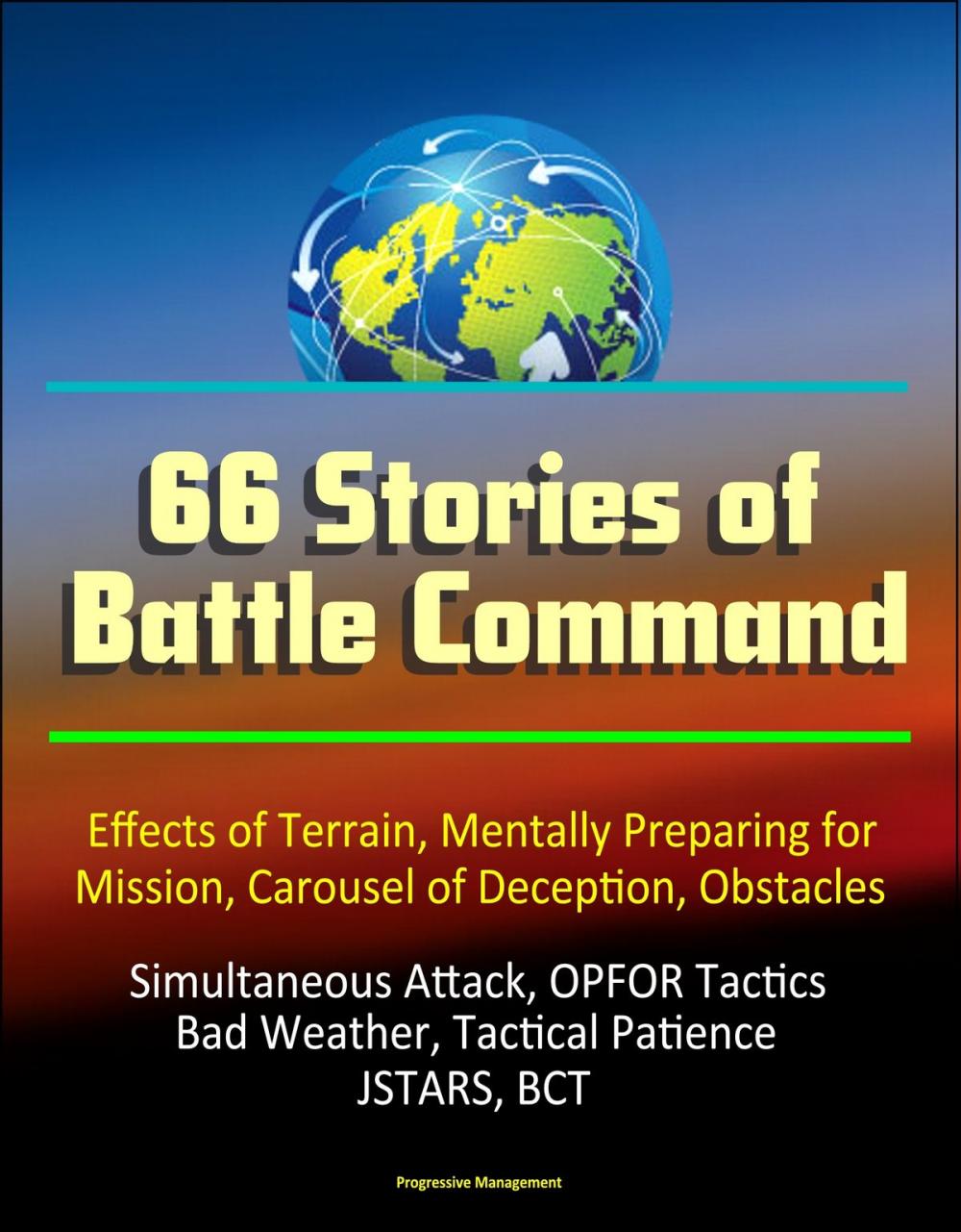 Big bigCover of 66 Stories of Battle Command: Effects of Terrain, Mentally Preparing for Mission, Carousel of Deception, Obstacles, Simultaneous Attack, OPFOR Tactics, Bad Weather, Tactical Patience, JSTARS, BCT