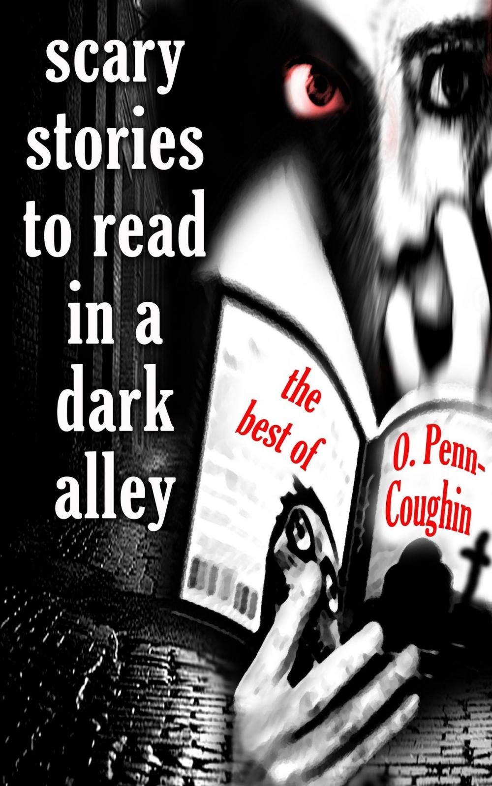 Big bigCover of Scary Stories to Read in a Dark Alley: The Best of O. Penn-Coughin