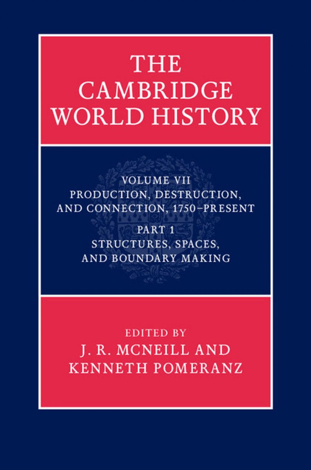 Big bigCover of The Cambridge World History: Volume 7, Production, Destruction and Connection, 1750–Present, Part 1, Structures, Spaces, and Boundary Making