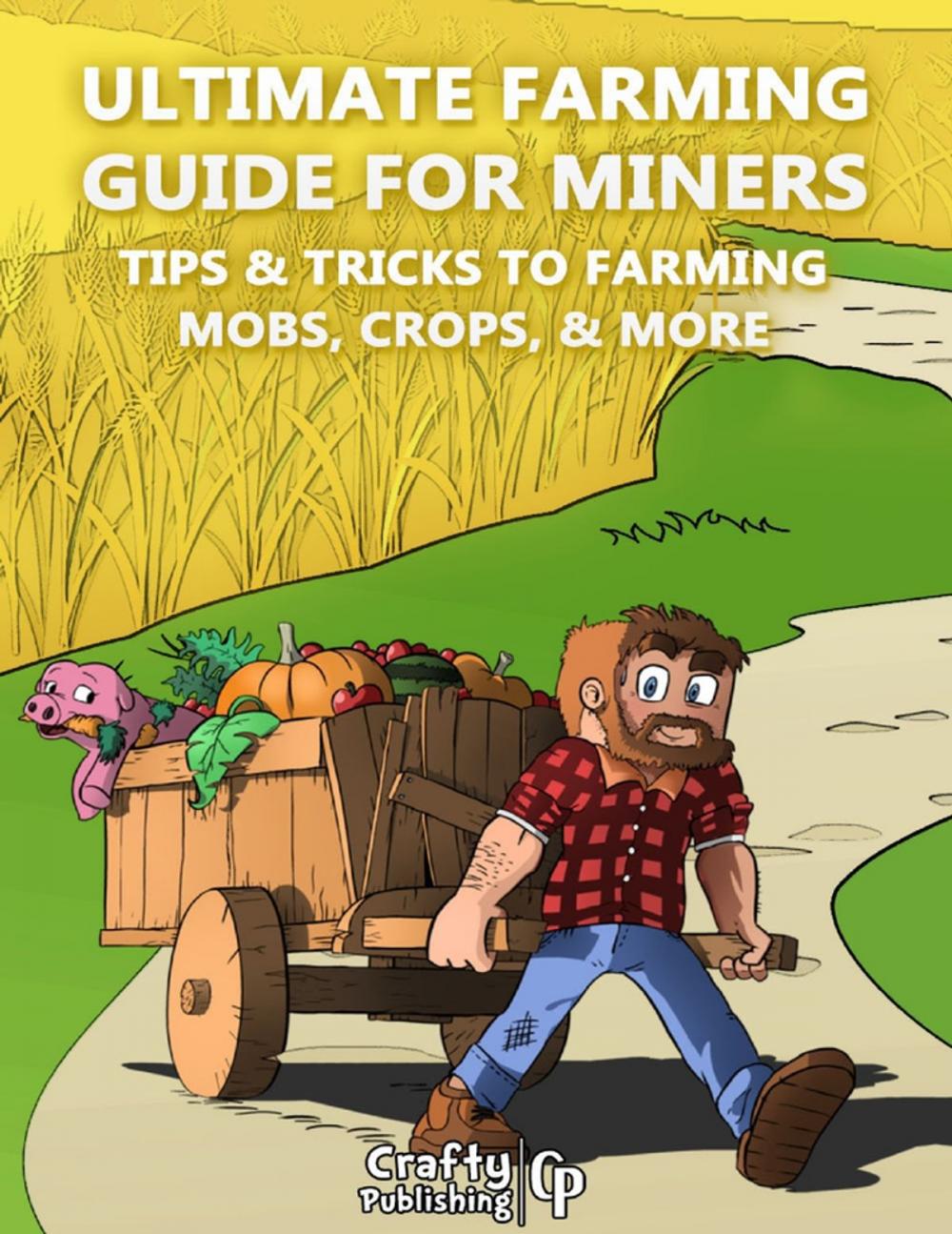 Big bigCover of Ultimate Farming Guide for Miners - Tips & Tricks to Farming Mobs, Crops, & More: (An Unofficial Minecraft Book)