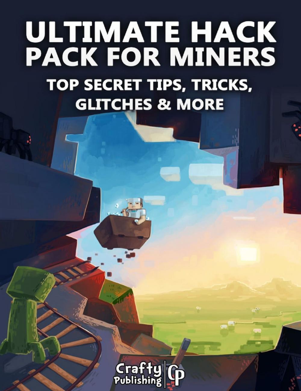 Big bigCover of Ultimate Hack Pack for Miners - Top Secret Tips, Tricks, Glitches & More: (An Unofficial Minecraft Book)