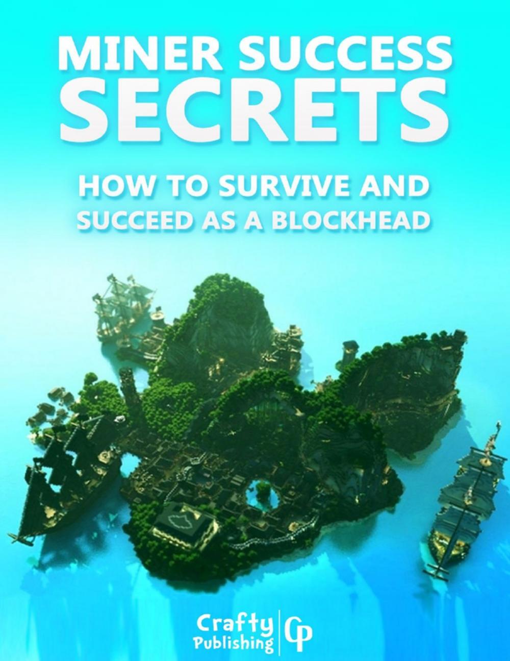 Big bigCover of Miner Success Secrets - How to Survive and Succeed as a Blockhead: (An Unofficial Minecraft Book)