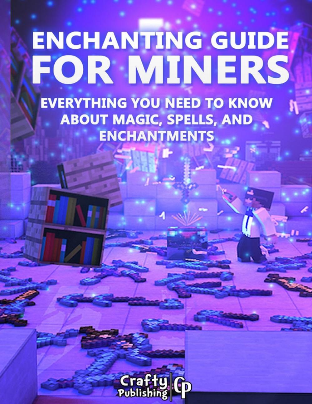 Big bigCover of Enchanting Guide for Miners - Everything You Need to Know About Magic, Spells, And Enchantments: (An Unofficial Minecraft Book)