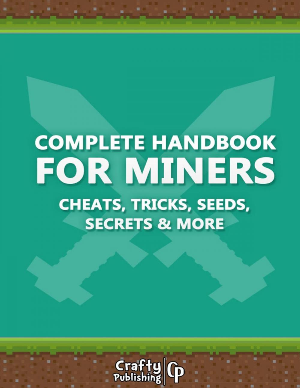 Big bigCover of Complete Handbook for Miners - Cheats, Tricks, Seeds, Secrets & More: (An Unofficial Minecraft Book)