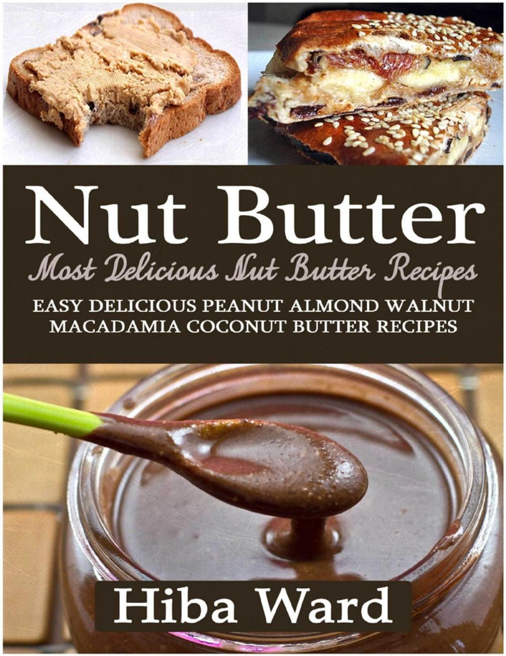 Big bigCover of Nut Butter: Most Delicious Nut Butter Recipes: Easy Delicious Peanut Almond Walnut Macadamia Coconut Butter Recipes