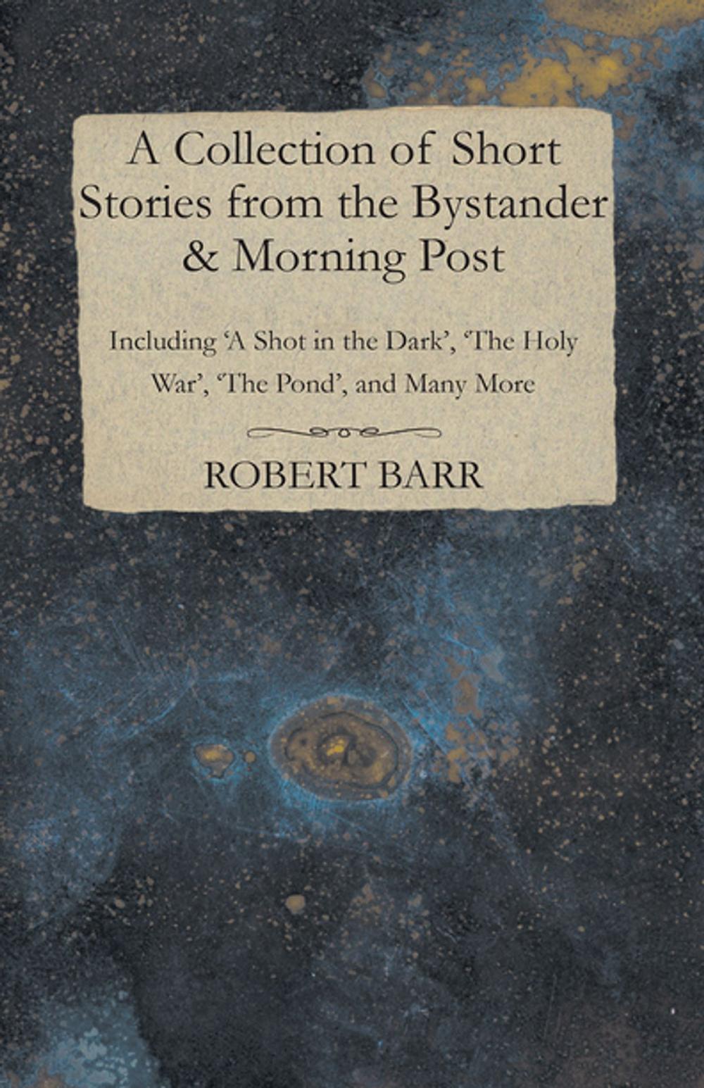 Big bigCover of A Collection of Short Stories from the Bystander & Morning Post - Including 'A Shot in the Dark', 'The Holy War', 'The Pond', and Many More