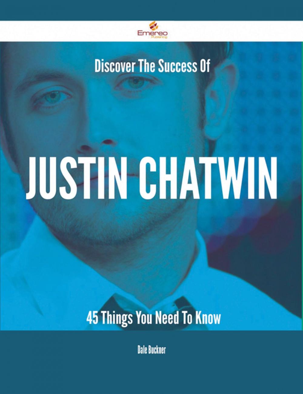Big bigCover of Discover The Success Of Justin Chatwin - 45 Things You Need To Know