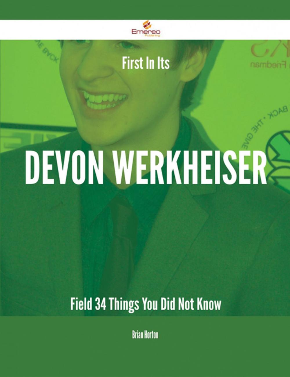 Big bigCover of First In Its Devon Werkheiser Field - 34 Things You Did Not Know