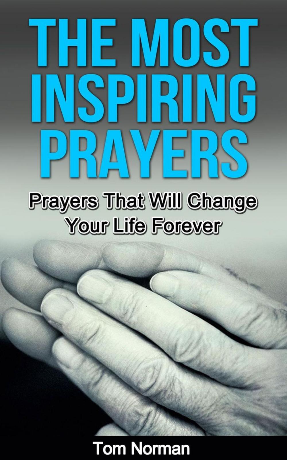 Big bigCover of The Most Inspiring Prayers: Prayers That Will Change your Life Forever