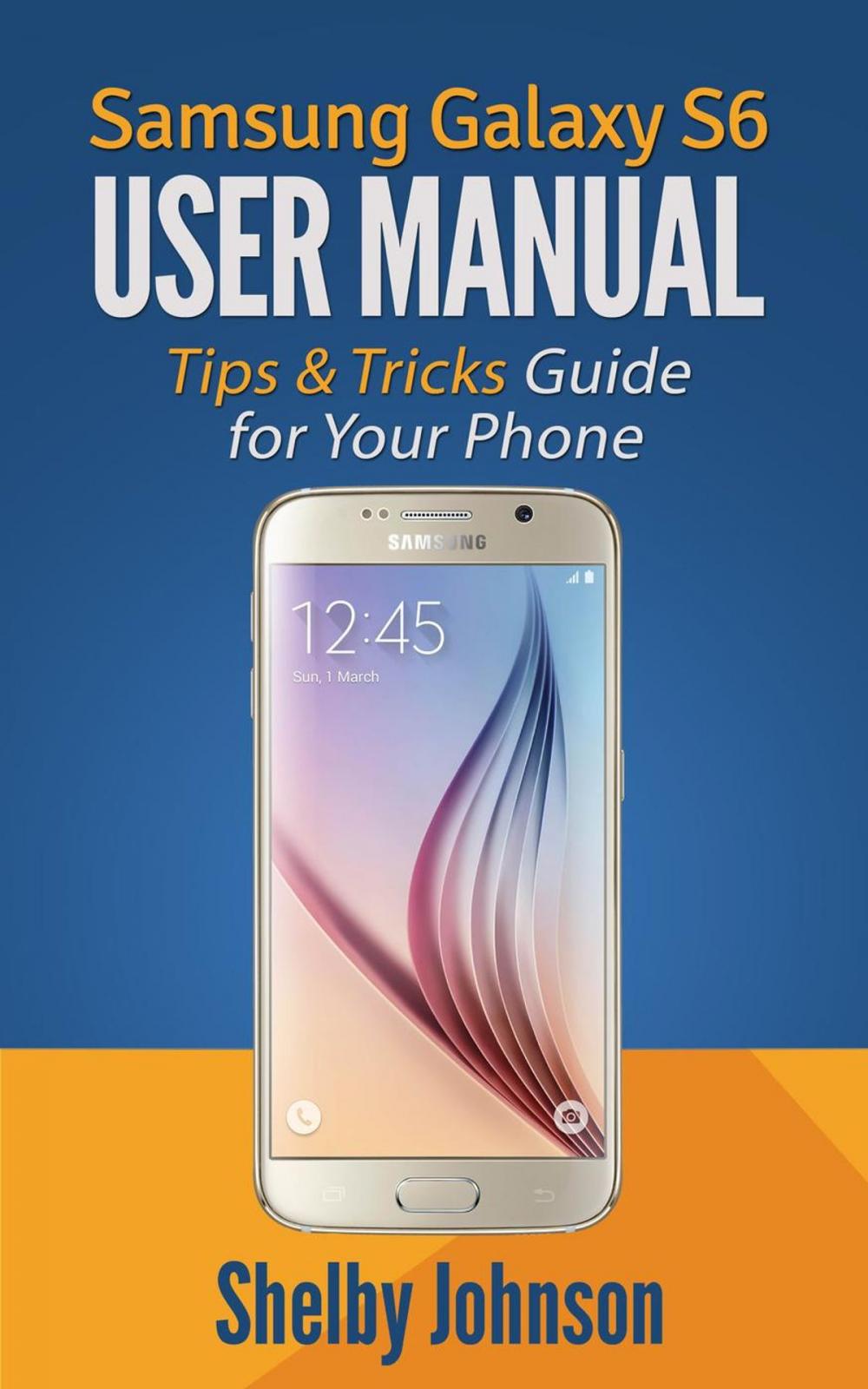 Big bigCover of Samsung Galaxy S6 User Manual: Tips & Tricks Guide for Your Phone!