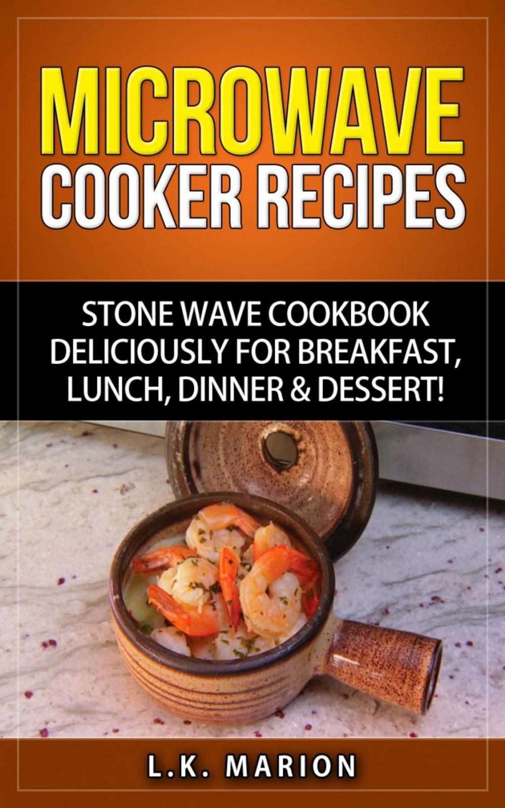 Big bigCover of UPDATED Microwave Cooker Recipes: Stone Wave Cookbook deliciously for Breakfast, Lunch, Dinner & Dessert! Microwave recipe book with Microwave Recipes for Stoneware Microwave Cookers