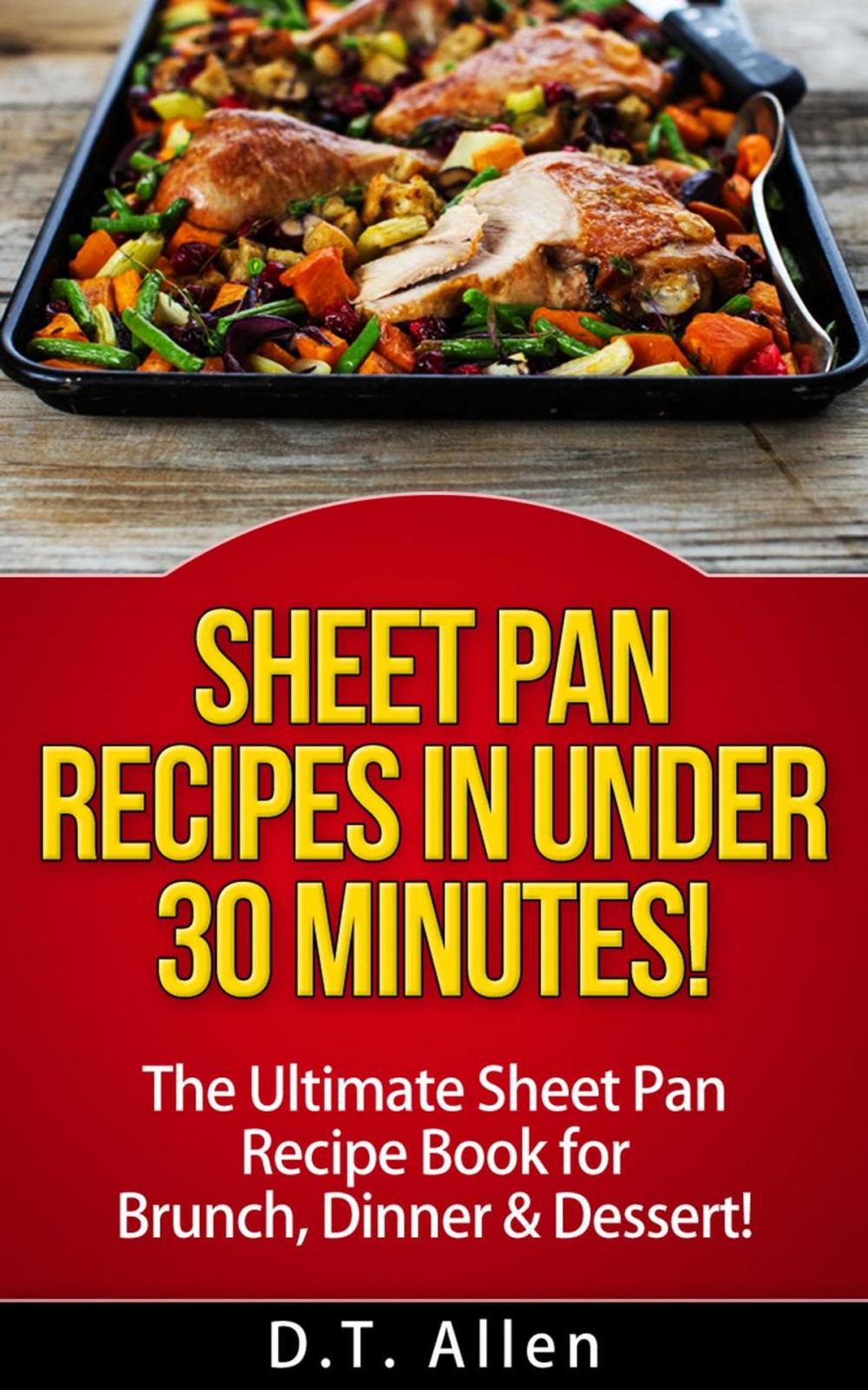 Big bigCover of Sheet Pan Recipes in UNDER 30 minutes! The ultimate Sheet Pan Recipe Book for all of your Sheet Pan Meals including Brunch, Dinner & Dessert!