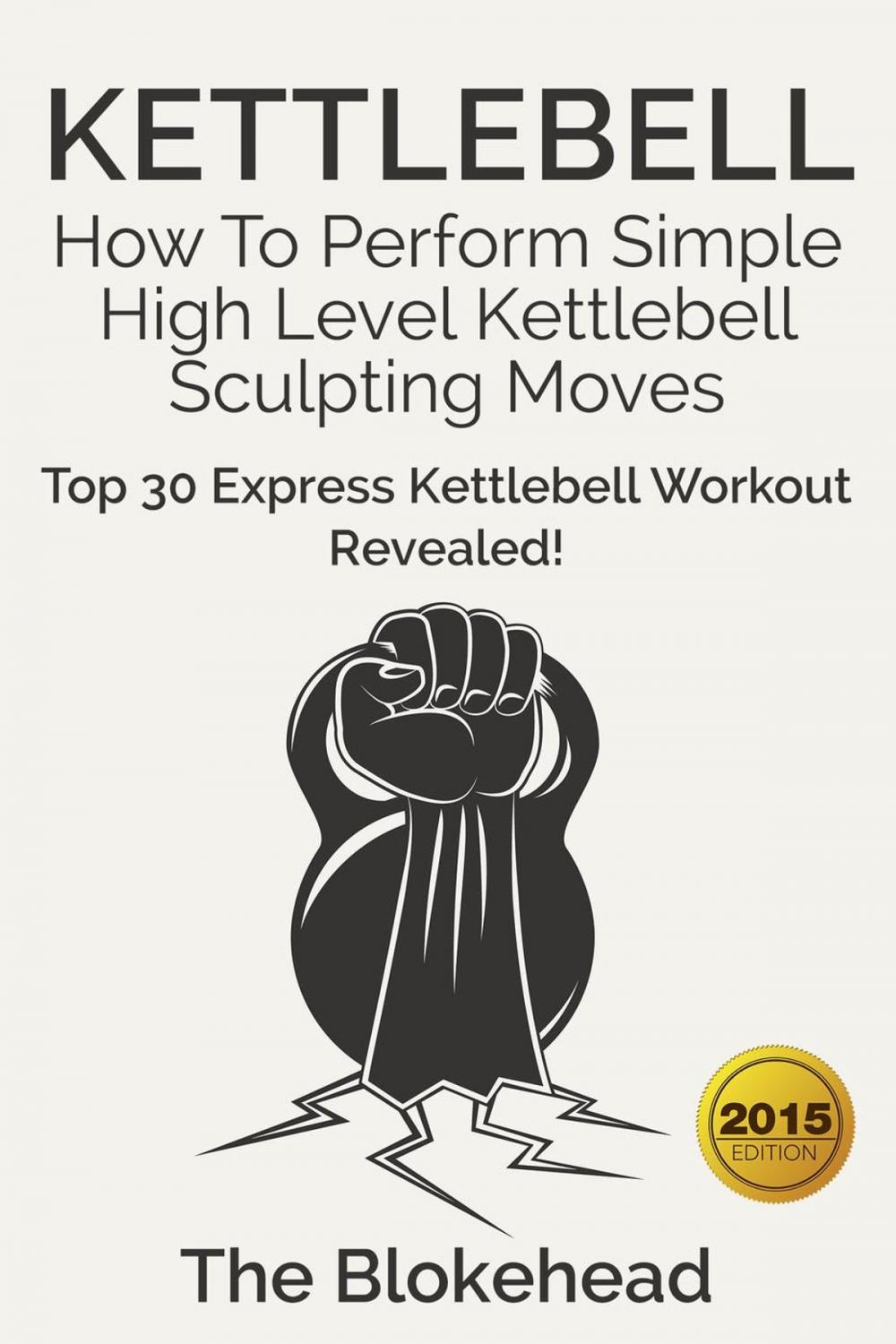 Big bigCover of Kettlebell: How To Perform Simple High Level Kettlebell Sculpting Moves (Top 30 Express Kettlebell Workout Revealed!)