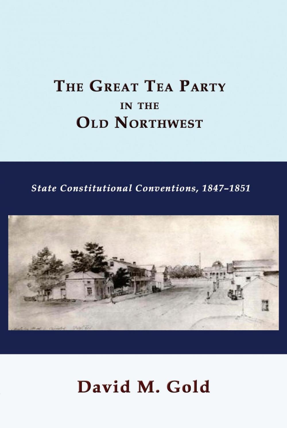 Big bigCover of The Great Tea Party in the Old Northwest: State Constitutional Conventions, 1847-1851