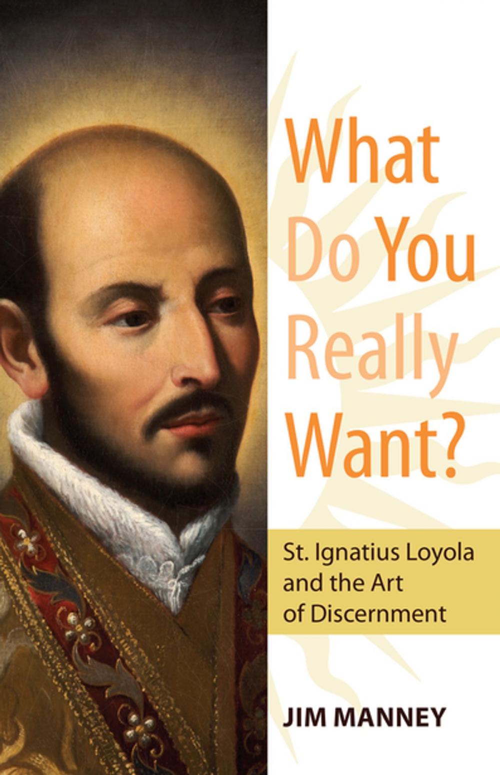 Big bigCover of What Do You Really Want? St. Ignatius Loyola and the Art of Discernment