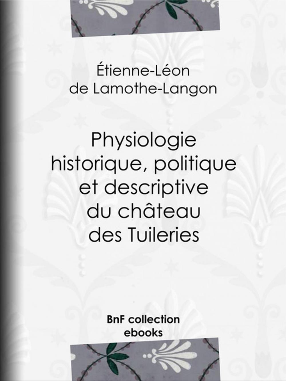 Big bigCover of Physiologie historique, politique et descriptive du château des Tuileries