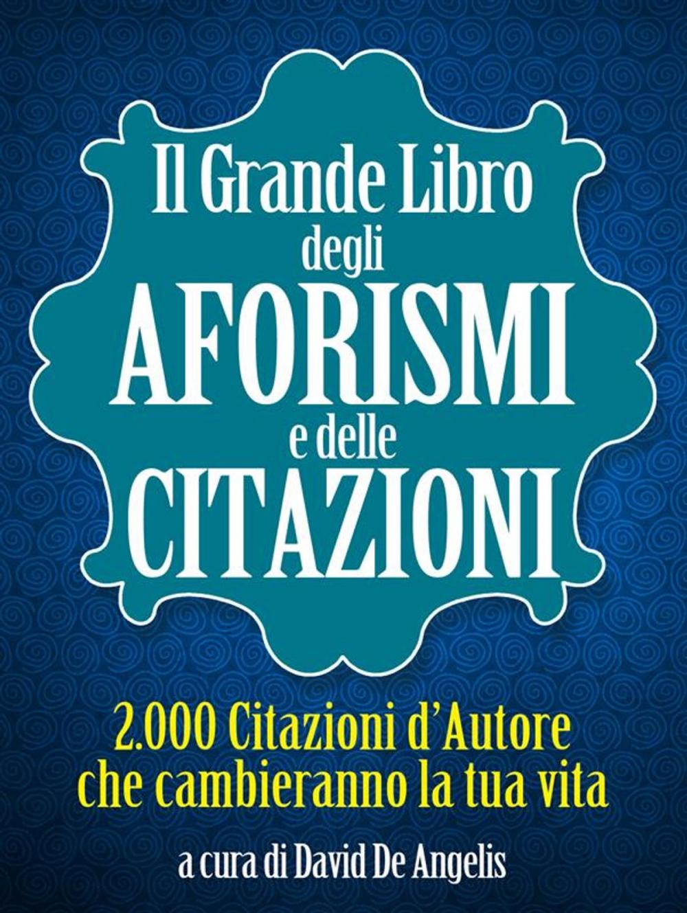 Big bigCover of Il Grande Libro degli Aforismi e delle Citazioni - 2.000 Citazioni d’Autore che cambieranno la tua vita