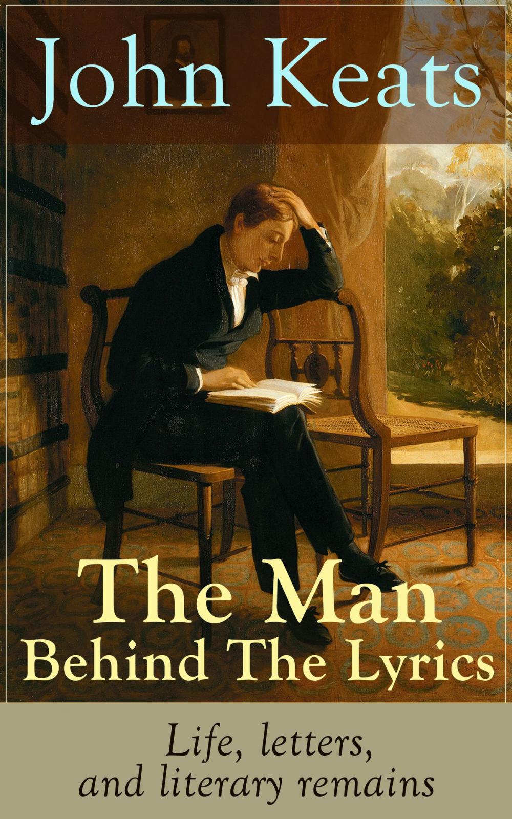 Big bigCover of John Keats - The Man Behind The Lyrics: Life, letters, and literary remains