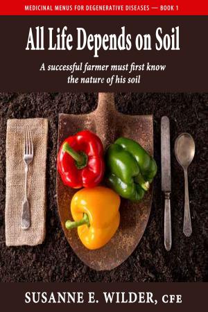 Cover of All Life Depends on Soil: A Successful Gardener Must First Know the Nature of His Soil