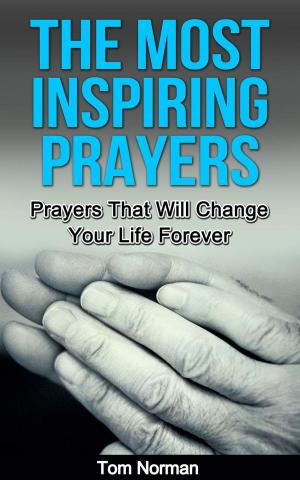 Book cover of The Most Inspiring Prayers: Prayers That Will Change your Life Forever