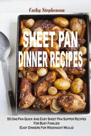 Cover of the book Sheet Pan Dinner Recipes: 55 One-Pan Quick And Easy Sheet Pan Supper Recipes For Busy Families (Easy Dinners For Weeknight Meals) by Pierre-Henri Vannieuwenhuyse