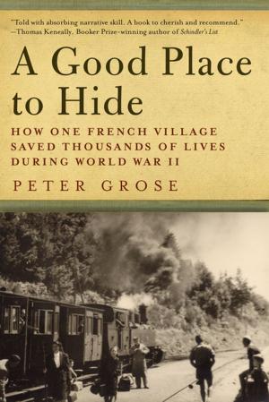Cover of the book A Good Place to Hide: How One French Community Saved Thousands of Lives in World War II by Christopher Jordan