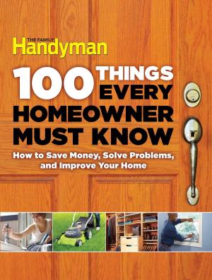 Cover of the book 100 Things Every Homeowner Must Know by Editors of Family Handyman