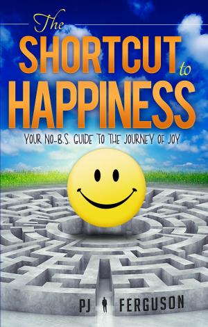 Cover of the book The Shortcut To Happiness: Your No-B.S. Guide to the Journey of Joy by Christian Bell
