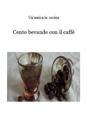 Cover of the book Cento bevande con il caffè by 方思華—札維耶‧戴爾馬, 馬提亞斯‧米內