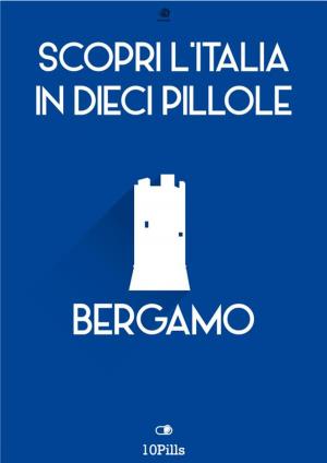 Book cover of Scopri l'Italia in 10 Pillole - Bergamo